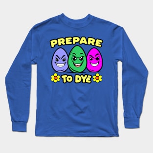 Prepare to Dye Easter Day Pun Long Sleeve T-Shirt